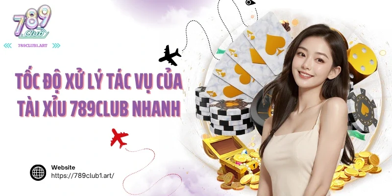 Tốc độ xử lý tác vụ của tài xỉu 789club nhanh