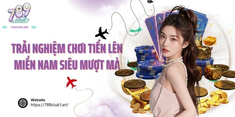 Trải nghiệm chơi tiến lên miền nam siêu mượt mà