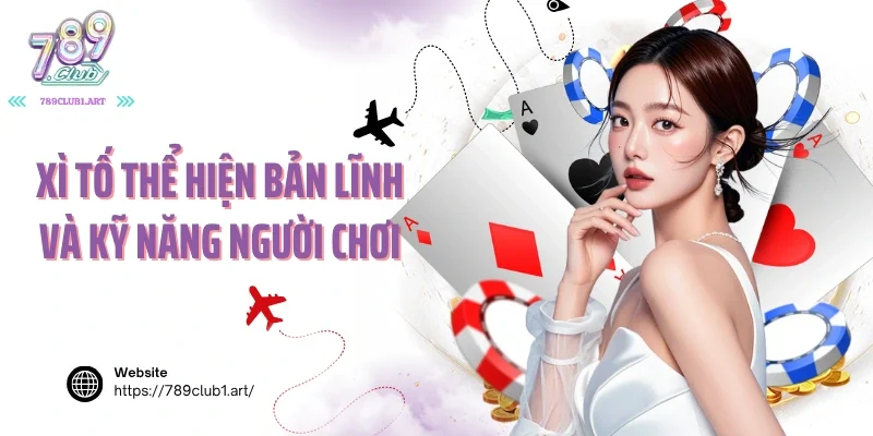 Xì tố thể hiện bản lĩnh và kỹ năng người chơi
